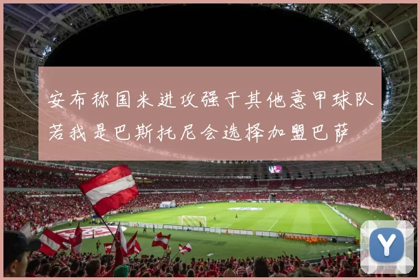 安布称国米进攻强于其他意甲球队若我是巴斯托尼会选择加盟巴萨