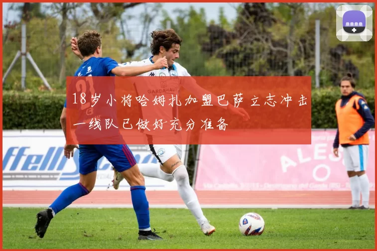 18岁小将哈姆扎加盟巴萨立志冲击一线队已做好充分准备