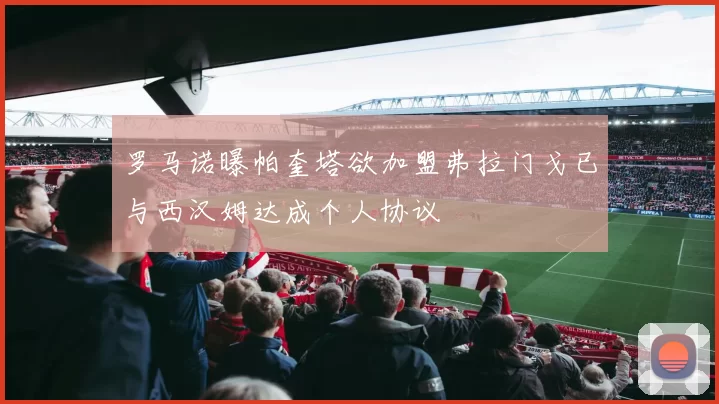 罗马诺曝帕奎塔欲加盟弗拉门戈已与西汉姆达成个人协议